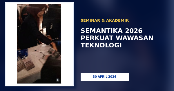 SEMANTIKA 2026 Perkuat Wawasan Teknologi dan Kolaborasi Akademik
